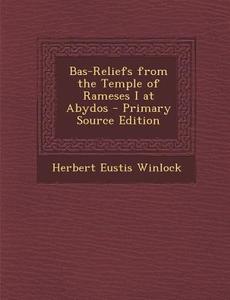 Bas-Reliefs from the Temple of Rameses I at Abydos - Primary Source Edition di Herbert Eustis Winlock edito da Nabu Press