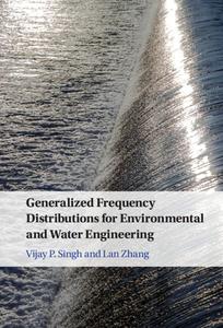 Generalized Frequency Distributions For Environmental And Water Engineering di Vijay P. Singh, Lan Zhang edito da Cambridge University Press