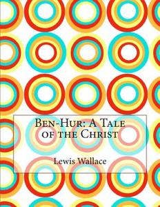 Ben-Hur: A Tale of the Christ di Lewis Wallace edito da Createspace