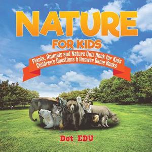 Nature for Kids | Plants, Animals and Nature Quiz Book for Kids | Children's Questions & Answer Game Books di Dot Edu edito da Dot EDU