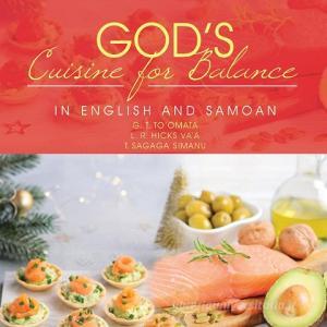 God's Cuisine For Balance di To'omata G. T. To'omata, Va'a L. R. Hicks Va'a, Simanu T. Sagaga Simanu edito da Xlibris NZ