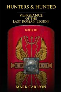 Hunters and Hunted: Vengeance of the Last Roman Legion: Book 3 di Mark Carlson edito da MILFORD HOUSE PR
