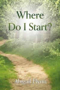 Where Do I Start? di Abigail Flynn edito da MASCOT BOOKS