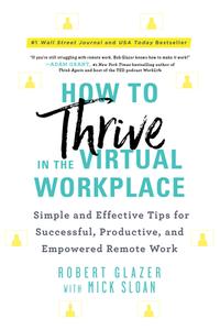 How to Thrive in the Virtual Workplace: Simple and Effective Tips for Successful, Productive, and Empowered Remote Work di Robert Glazer edito da SIMPLE TRUTHS