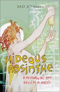 Hideous Absinthe di Jad Adams edito da I.b.tauris & Co. Ltd.
