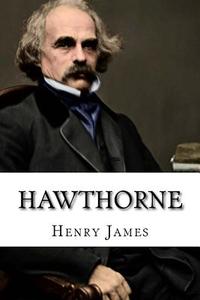 Hawthorne: English Men of Letters di Henry James edito da Createspace Independent Publishing Platform