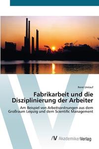Fabrikarbeit und die Disziplinierung der Arbeiter di René Umlauf edito da AV Akademikerverlag