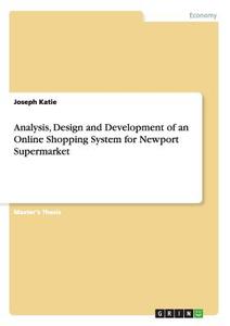 Analysis, Design and Development of an Online Shopping System for Newport Supermarket di Joseph Katie edito da GRIN Verlag