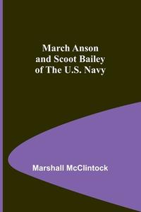 March Anson and Scoot Bailey of the U.S. Navy di Marshall McClintock edito da Alpha Editions