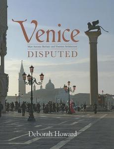 Venice Disputed - Marc′Antonio Barbaro and Venetian Architecture, 1550-1600 di Deborah Howard edito da Yale University Press