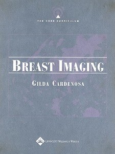 The Core Curriculum: Breast Imaging di Gilda Cardenosa edito da Lippincott Williams And Wilkins