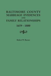 Baltimore County Marriage Evidences and Family Relationships, 1659-1800 di Robert W. Barnes edito da Clearfield