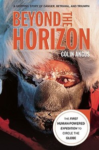 Beyond the Horizon: The First Human-Powered Expedition to Circle the Globe di Colin Angus edito da Menasha Ridge Press