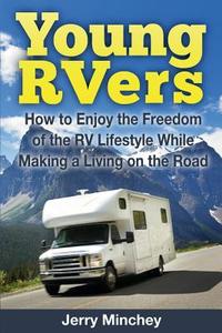Young Rvers: How to Enjoy the Freedom of the RV Lifestyle While Making a Living on the Road di Jerry Minchey edito da STONY RIVER MEDIA