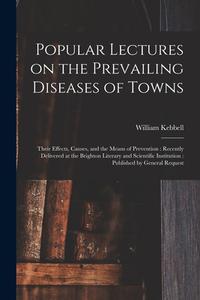 POPULAR LECTURES ON THE PREVAILING DISEA di WILLIAM 182 KEBBELL edito da LIGHTNING SOURCE UK LTD