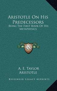 Aristotle on His Predecessors: Being the First Book of His Metaphysics di Aristotle edito da Kessinger Publishing