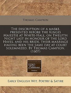 The Discription Of A Maske, Presented Be di Thomas Campion edito da Eebo Editions, Proquest