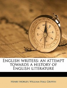 English Writers: An Attempt Towards A History Of English Literature di Henry Morley, William Hall Griffin edito da Nabu Press