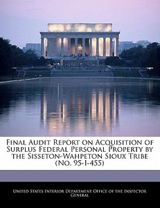 Final Audit Report On Acquisition Of Surplus Federal Personal Property By The Sisseton-wahpeton Sioux Tribe (no. 95-i-455) edito da Bibliogov