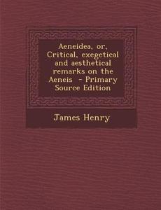 Aeneidea, Or, Critical, Exegetical and Aesthetical Remarks on the Aeneis di James Henry edito da Nabu Press