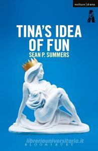 Tina's Idea of Fun di Sean P. (Playwright Summers edito da Bloomsbury Publishing PLC