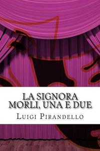 La Signora Morli, Una E Due: Commedia in Tre Atti di Luigi Pirandello edito da Createspace