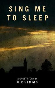 Sing Me to Sleep: A Ghost Story di Chris Simms edito da Createspace