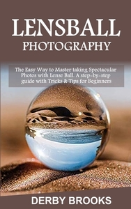 LENS BALL PHOTOGRAPHY: THE EASY WAY TO M di DERBY BROOKS edito da LIGHTNING SOURCE UK LTD