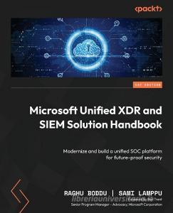Microsoft Unified XDR and SIEM Solution Handbook di Raghu Boddu, Sami Lamppu edito da Packt Publishing