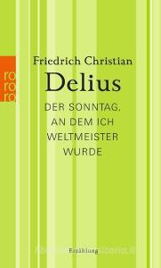 Der Sonntag, an dem ich Weltmeister wurde di Friedrich Christian Delius edito da Rowohlt Taschenbuch