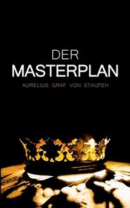 Der Masterplan di Aurelius Graf von Staufen edito da Books on Demand