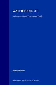 Water Projects: A Commercial and Contractual Guide di Jeffrey Delmon edito da BRILL ACADEMIC PUB
