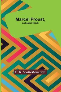 Marcel Proust, an English Tribute di C. K. Scott-Moncrieff edito da Alpha Editions