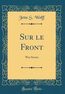 Sur Le Front: War Stories (Classic Reprint) di Jetta S. Wolff edito da Forgotten Books