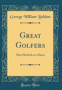Great Golfers: Their Methods at a Glance (Classic Reprint) di George William Beldam edito da Forgotten Books