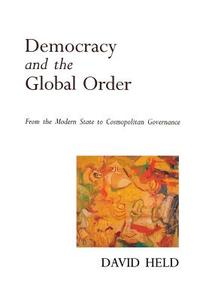 Democracy and the Global Order: From the Modern State to Cosmopolitan Governance di David Held edito da STANFORD UNIV PR