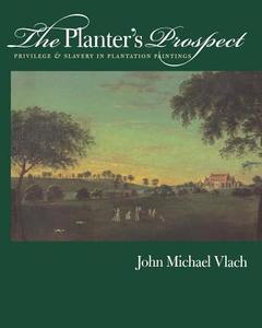 The Planter\'s Prospect di John Michael Vlach edito da The University Of North Carolina Press