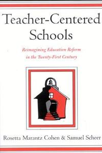 Teacher-Centered Schools di Rosetta Marantz Cohen, Samuel Scheer edito da Rowman & Littlefield
