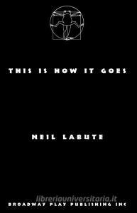 This Is How It Goes di Neil Labute edito da BROADWAY PLAY PUB INC (NY)