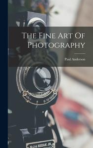 The Fine Art Of Photography di Paul Anderson edito da LEGARE STREET PR