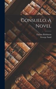 Consuelo. A Novel di George Sand, Fayette Robinson edito da LEGARE STREET PR
