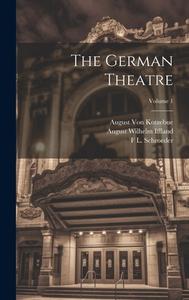 The German Theatre; Volume 1 di August Wilhelm Iffland, August Von Kotzebue, Joseph Marius Babo edito da LEGARE STREET PR