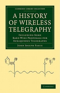 A History of Wireless Telegraphy di John Joseph Fahie edito da Cambridge University Press