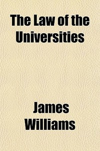 The Law Of The Universities di James Williams edito da General Books