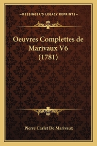 Oeuvres Complettes de Marivaux V6 (1781) di Pierre De Marivaux edito da Kessinger Publishing