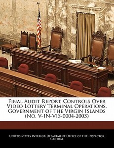 Final Audit Report, Controls Over Video Lottery Terminal Operations, Government Of The Virgin Islands (no. V-in-vis-0004-2005) edito da Bibliogov