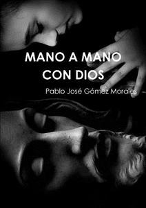 Mano A Mano Con Dios di Pablo Jose Gomez Morales edito da Lulu Press Inc