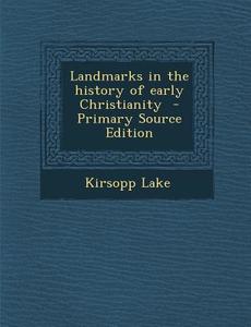 Landmarks in the History of Early Christianity - Primary Source Edition di Kirsopp Lake edito da Nabu Press