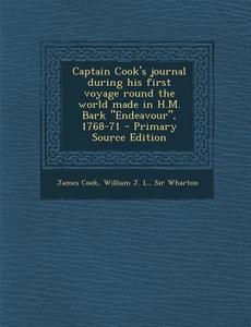 Captain Cook's Journal During His First Voyage Round the World Made in H.M. Bark Endeavour, 1768-71 di James Cook, William J. L. Sir Wharton edito da Nabu Press