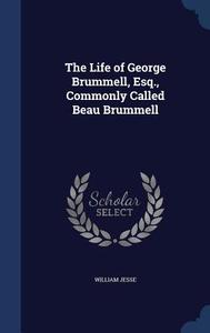 The Life Of George Brummell, Esq., Commonly Called Beau Brummell di William Jesse edito da Sagwan Press